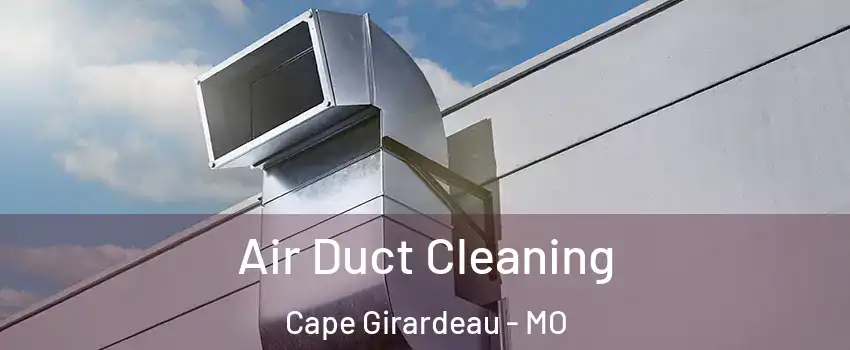  Air Duct Cleaning Cape Girardeau - MO