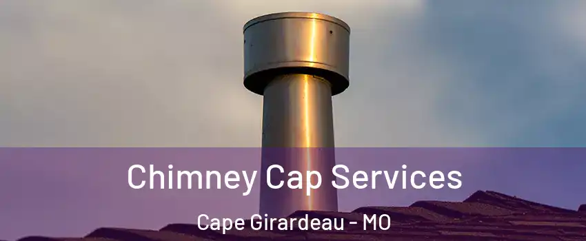  Chimney Cap Services Cape Girardeau - MO