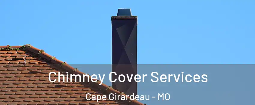  Chimney Cover Services Cape Girardeau - MO