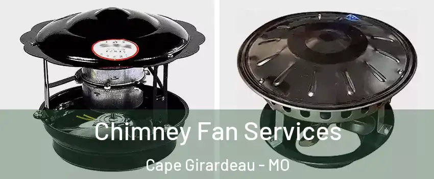  Chimney Fan Services Cape Girardeau - MO