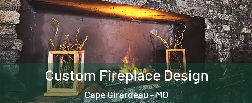  Custom Fireplace Design Cape Girardeau - MO