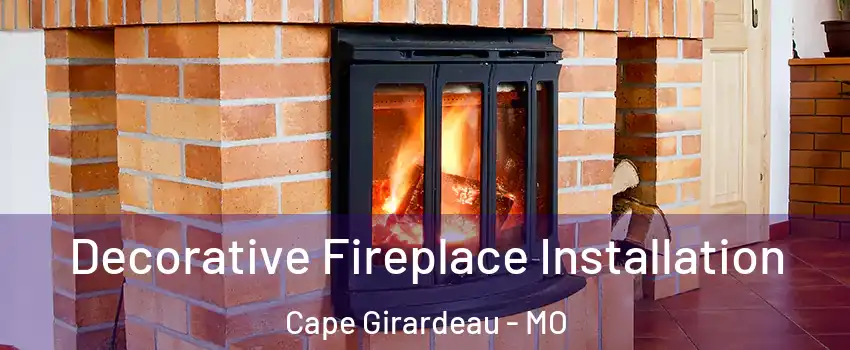  Decorative Fireplace Installation Cape Girardeau - MO