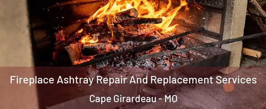  Fireplace Ashtray Repair And Replacement Services Cape Girardeau - MO