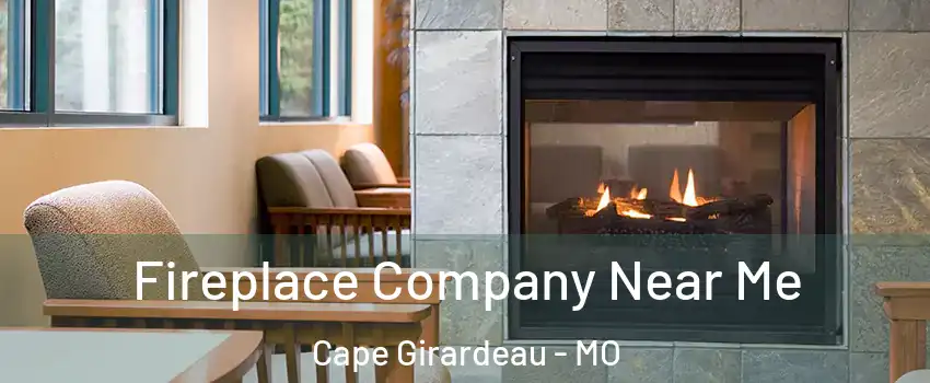  Fireplace Company Near Me Cape Girardeau - MO