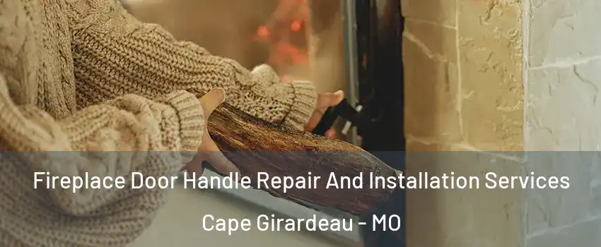  Fireplace Door Handle Repair And Installation Services Cape Girardeau - MO