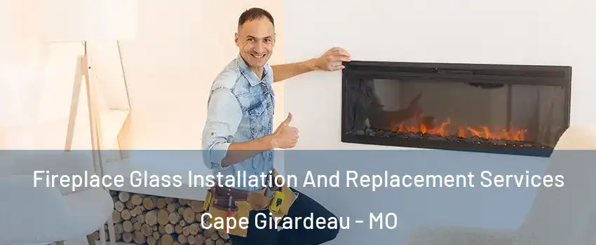  Fireplace Glass Installation And Replacement Services Cape Girardeau - MO
