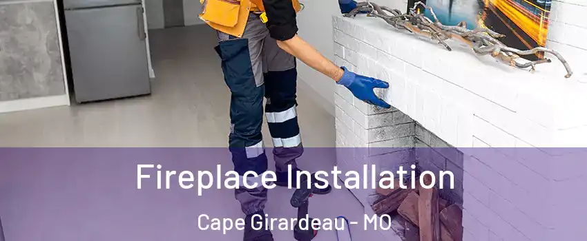  Fireplace Installation Cape Girardeau - MO