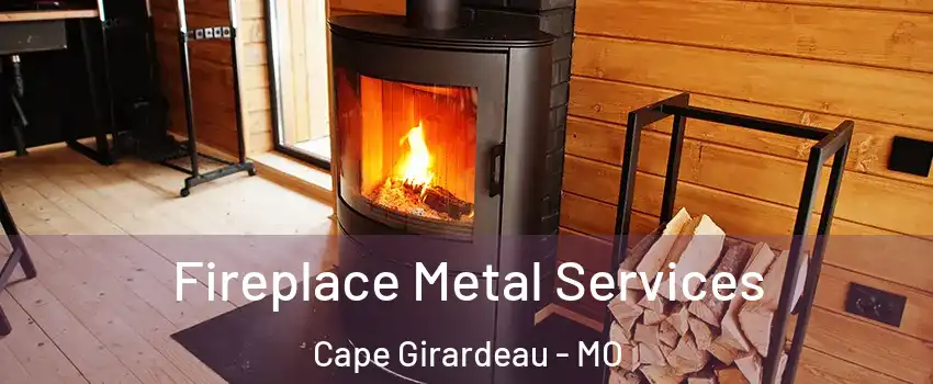 Fireplace Metal Services Cape Girardeau - MO
