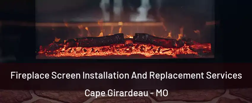  Fireplace Screen Installation And Replacement Services Cape Girardeau - MO