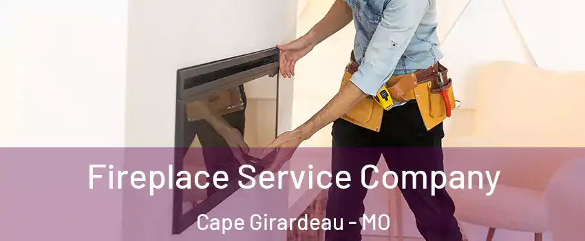 Fireplace Service Company Cape Girardeau - MO