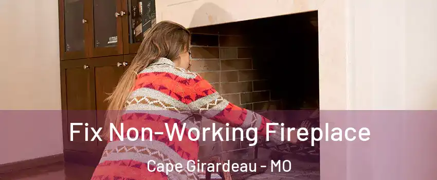  Fix Non-Working Fireplace Cape Girardeau - MO