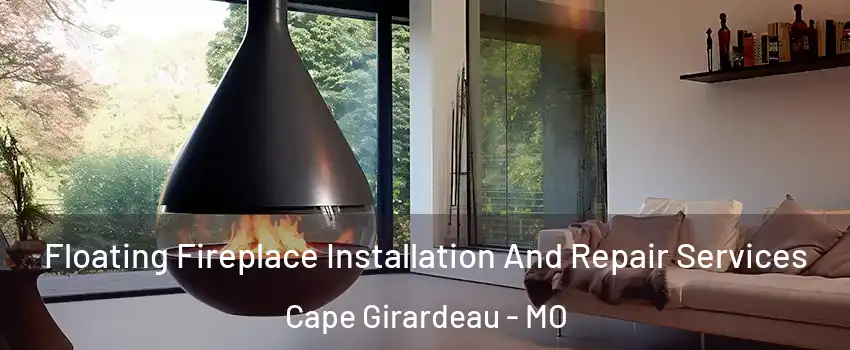 Floating Fireplace Installation And Repair Services Cape Girardeau - MO