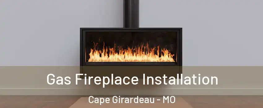  Gas Fireplace Installation Cape Girardeau - MO
