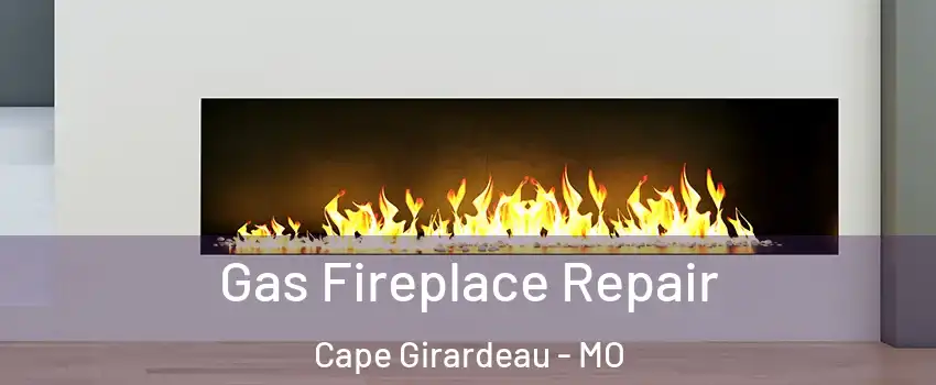  Gas Fireplace Repair Cape Girardeau - MO
