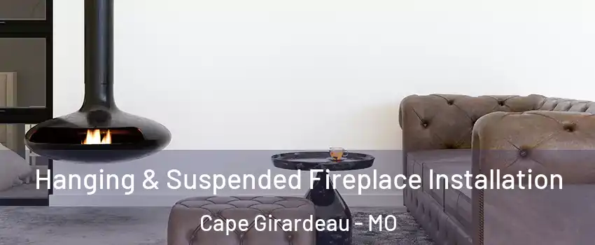  Hanging & Suspended Fireplace Installation Cape Girardeau - MO