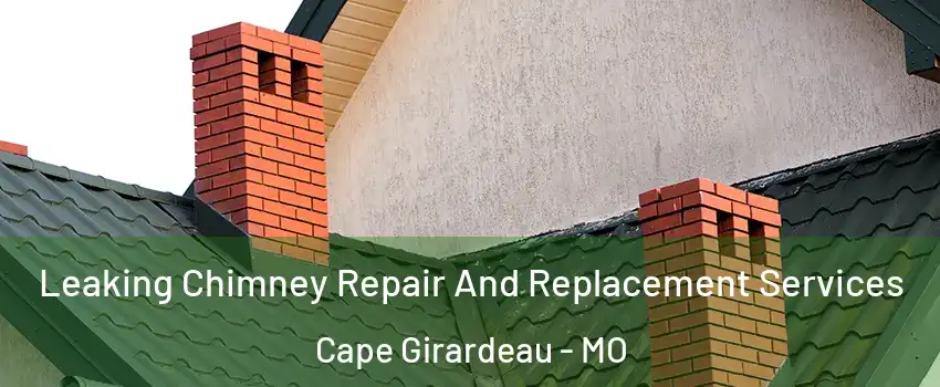  Leaking Chimney Repair And Replacement Services Cape Girardeau - MO