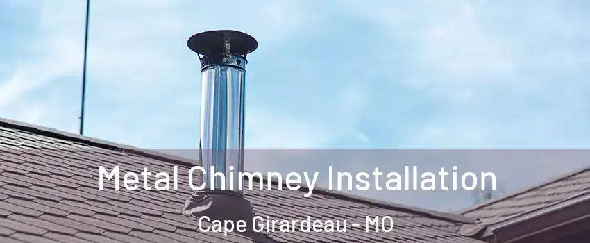  Metal Chimney Installation Cape Girardeau - MO