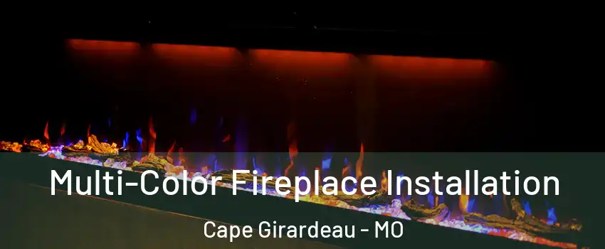  Multi-Color Fireplace Installation Cape Girardeau - MO