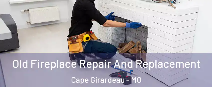  Old Fireplace Repair And Replacement Cape Girardeau - MO