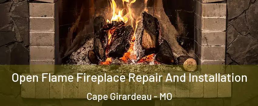  Open Flame Fireplace Repair And Installation Cape Girardeau - MO