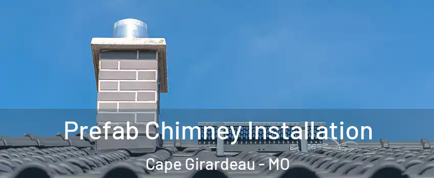  Prefab Chimney Installation Cape Girardeau - MO
