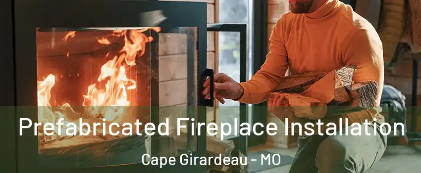  Prefabricated Fireplace Installation Cape Girardeau - MO