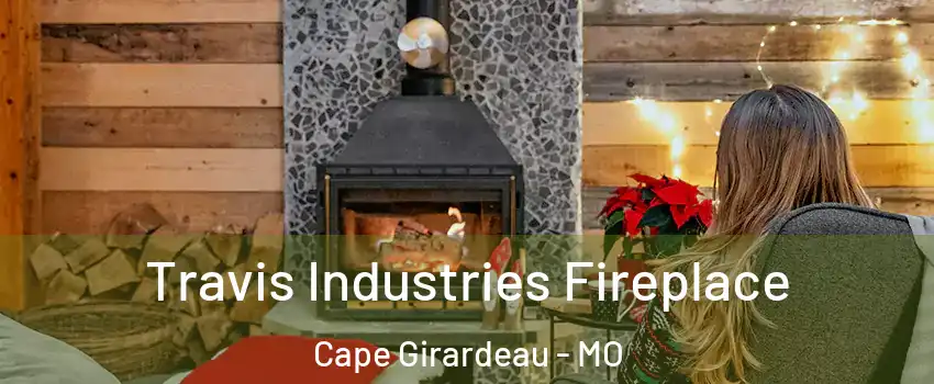  Travis Industries Fireplace Cape Girardeau - MO