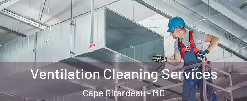  Ventilation Cleaning Services Cape Girardeau - MO