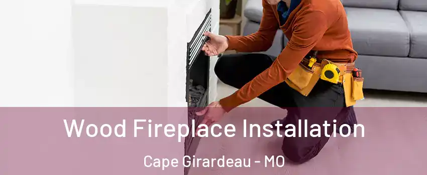  Wood Fireplace Installation Cape Girardeau - MO