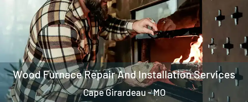  Wood Furnace Repair And Installation Services Cape Girardeau - MO